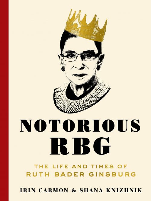 “Notorious RBG: The Life and Times of Ruth Bader Ginsburg” by Irin Carmon & Shana Knizhnik