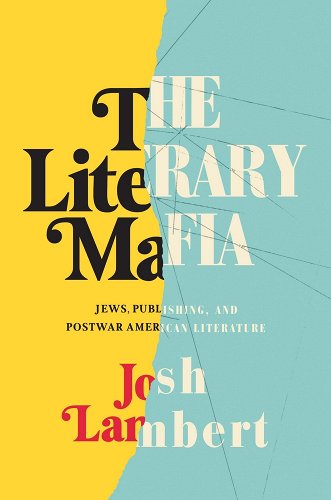 The Literary Mafia: Jews, Publishing and Postwar American Literature by Josh Lambert